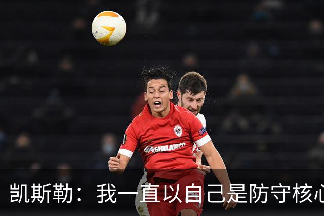 凯斯勒：我一直以自己是防守核心为荣 但没发挥出应有的水平