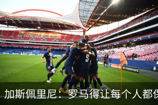 加斯佩里尼：罗马得让每个人都保持最佳状态，卡斯特罗是关键