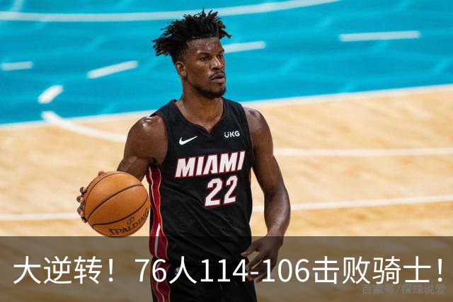 大逆转！76人114-106击败骑士！詹姆斯立大功，5换1交易很值得