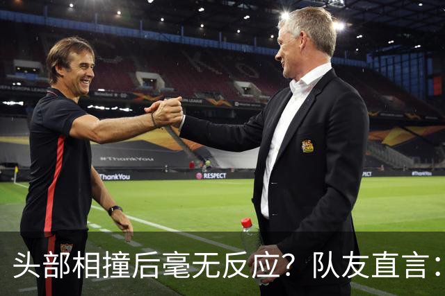头部相撞后毫无反应？队友直言：真的没有