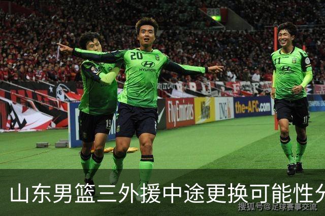 山东男篮三外援中途更换可能性分析