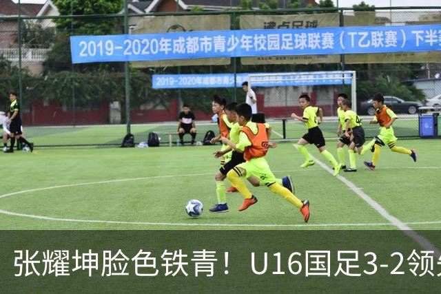 张耀坤脸色铁青！U16国足3-2领先+11打10：最后竟被追平+2人染红被罚下