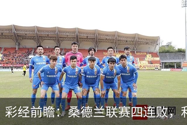 彩经前瞻：桑德兰联赛四连败，利兹联客场有望带走三分