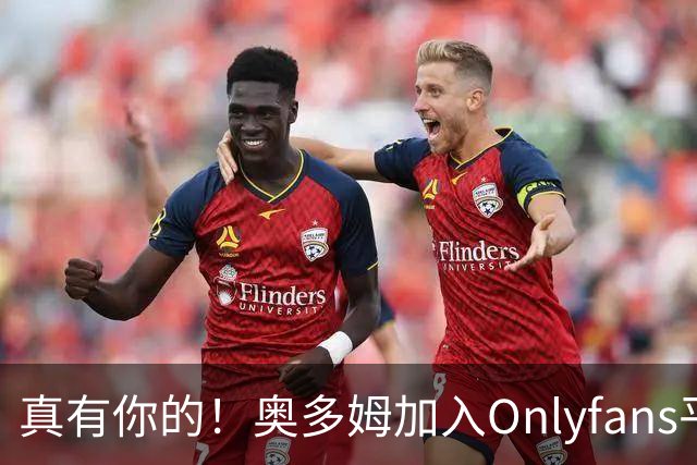真有你的！奥多姆加入Onlyfans平台NBA首人