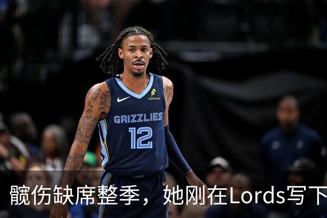 髋伤缺席整季，她刚在Lord's写下历史就来救火