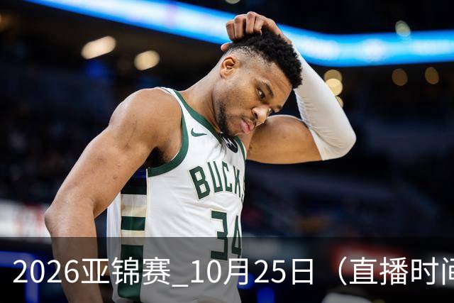 2026亚锦赛 10月25日（直播时间）国乒赛程：蒯曼VS张本美和，温瑞博VS张本智和