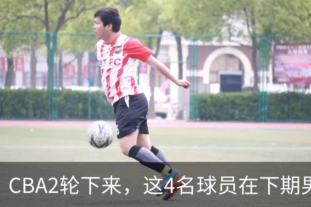 CBA2轮下来，这4名球员在下期男篮国家队或应有一席之地