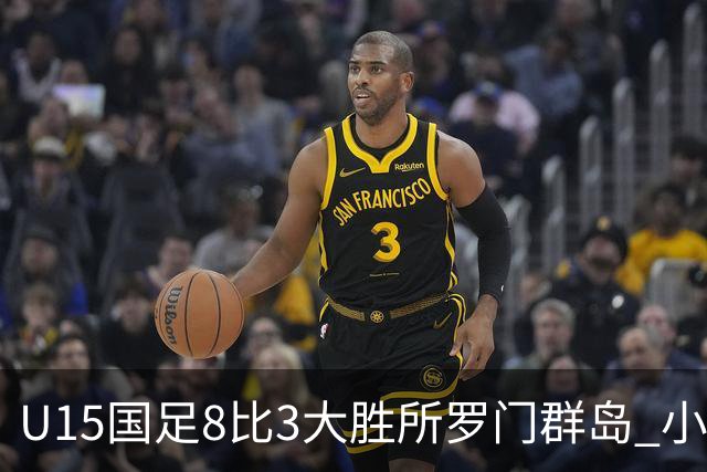 U15国足8比3大胜所罗门群岛 小组第二晋级世界杯第二层级
